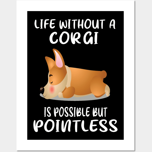 Life Without A Corgi Is Possible But Pointless (134) Wall Art by Drakes